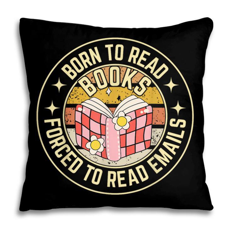 Born To Read Books Forced To Read Emails Book Lovers Pillowcase