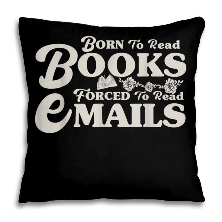 Born To Read Books Forced To Read Emails Bookish Bookworm Pillowcase