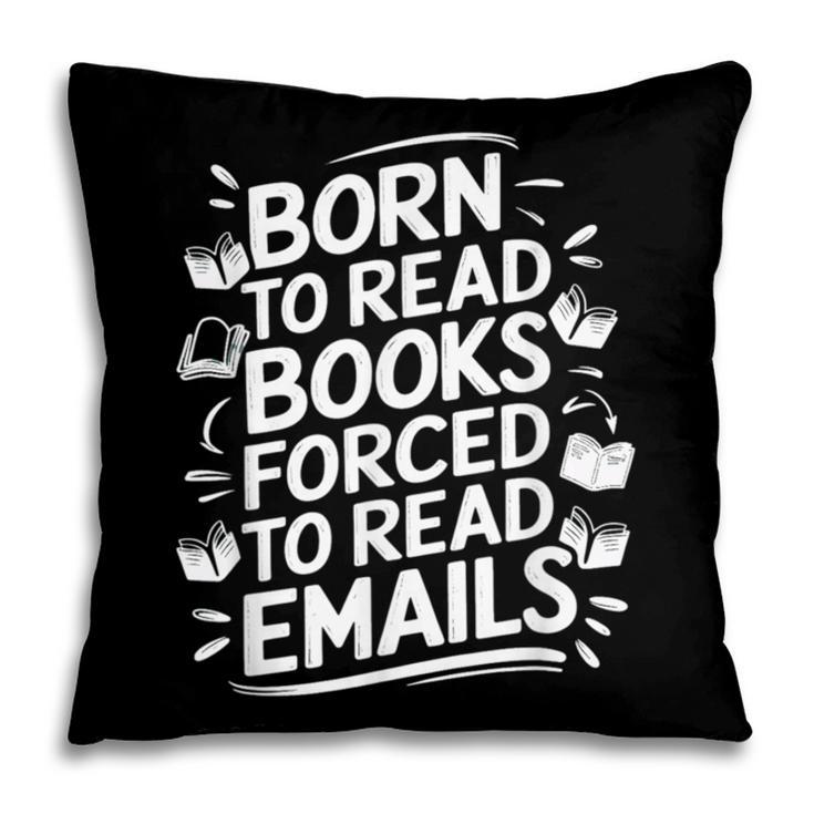 Born To Read Books Forced To Read Emails Bookish Pillowcase