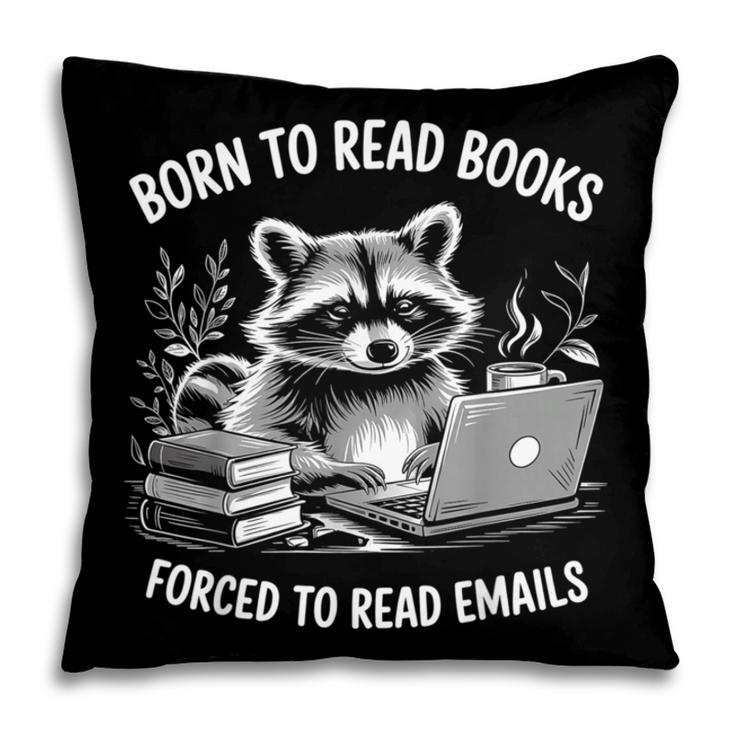 Born To Read Books Forced To Read Emails Bookish Racoon Pillowcase