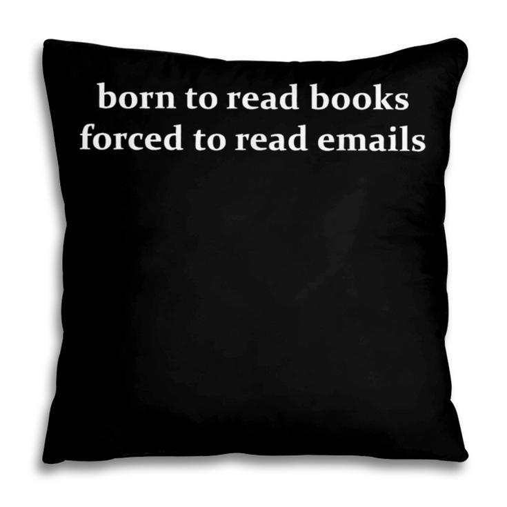 Born To Read Books Forced To Read Emails Office Quote Pillowcase