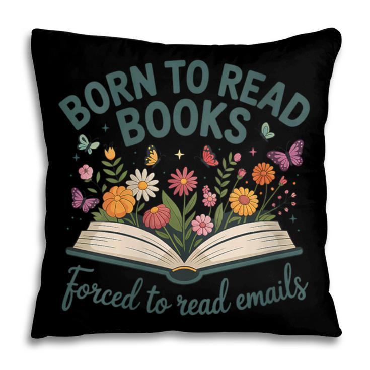 Born To Read Books Forced To Read Emails Pillowcase