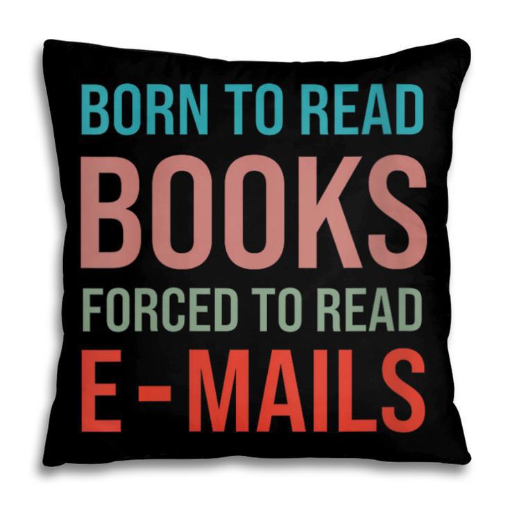 Born To Read Books Forced To Read Emails Reading Bookish Pillowcase
