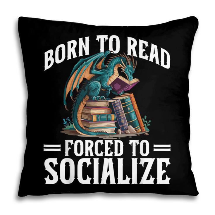 Born To Read Forced To Socialize Dragon Books Reading Pillowcase