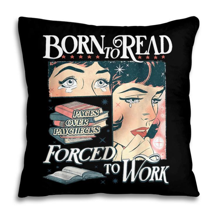 Born To Read Forced To Work Bookish Book Addict Book Lover Pillowcase