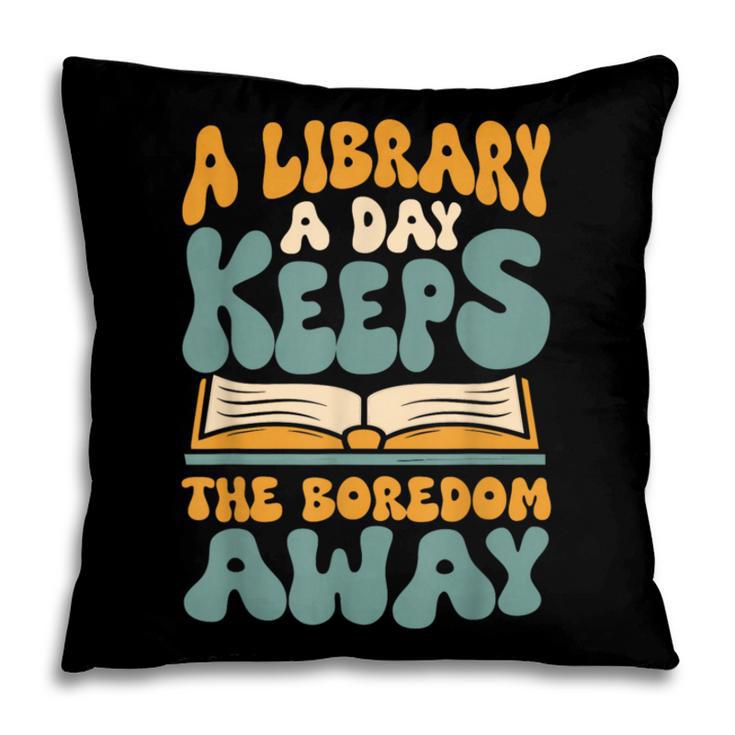 Borrow Books A Library A Day Keeps The Boredom Away Reading Pillowcase