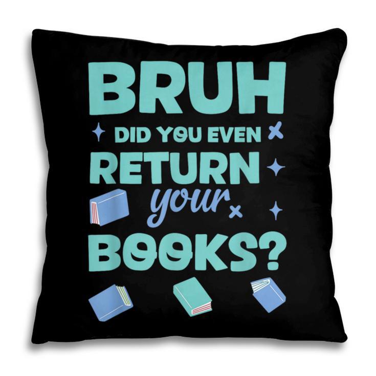 Bruh Did You Even Return Your Books Librarian Library Pillowcase