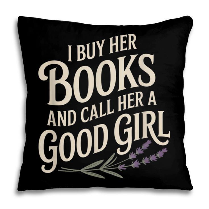 I Buy Her Books And Call Her A Good Girl Pillowcase