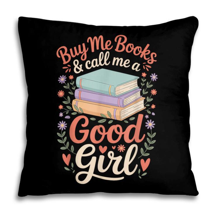 Buy Me Books And Call Me A Good Girl Pillowcase
