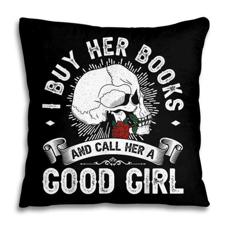 I Buy Her Books And Call Her A Good Girl Reading Book Lover Pillowcase