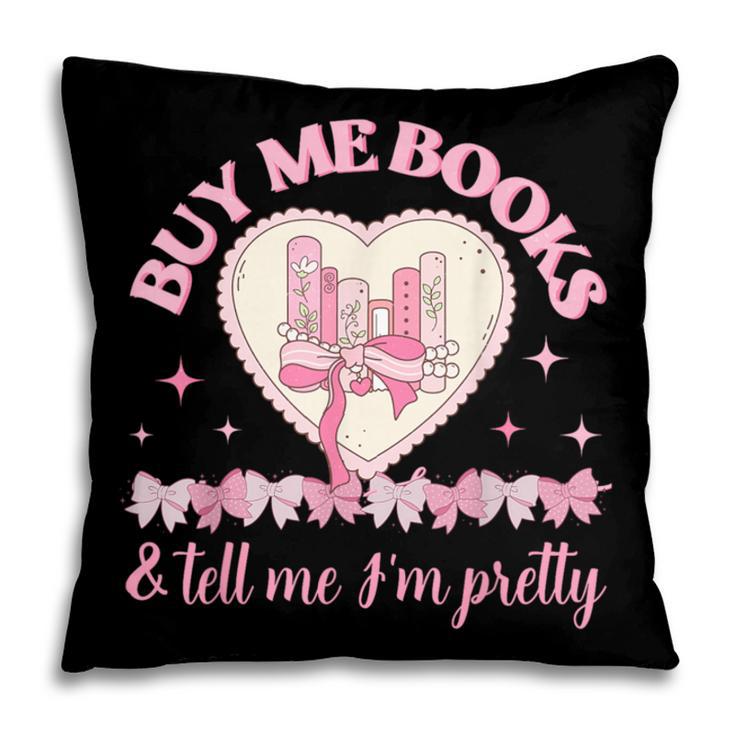 Buy Me Books And Tell Me I'm Pretty Coquette Book Lover Pillowcase Buy Me Books And Tell Me I'm Pretty Coquette Book Lover Pillowcase
