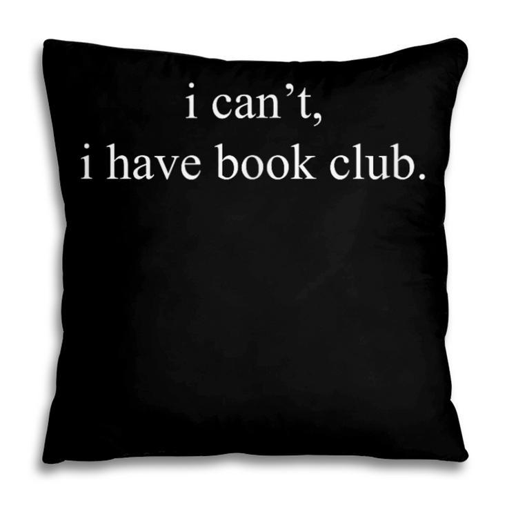 I Can't I Have Book Club Reading Quote Pillowcase