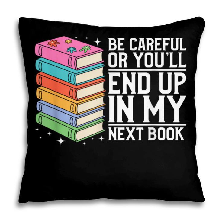 Be Careful Or You'Ll End Up In My Next Book Pillowcase