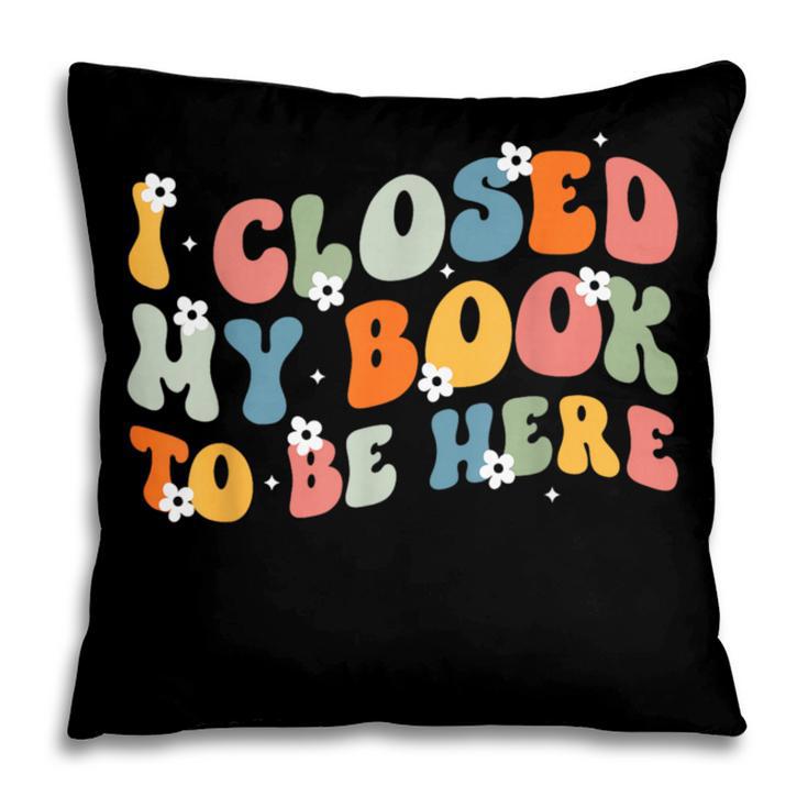 I Closed My Book To Be Here Book Lovers Library Reading Pillowcase