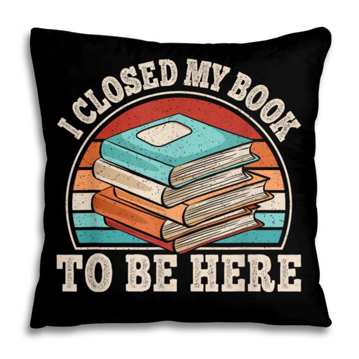 I Closed My Book To Be Here Reading Retro Bookworm Men Women Pillowcase