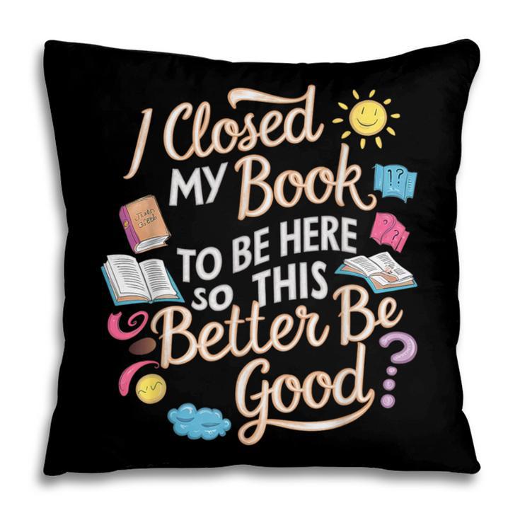 I Closed My Book To Be Here So This Better Be Good -_- Pillowcase