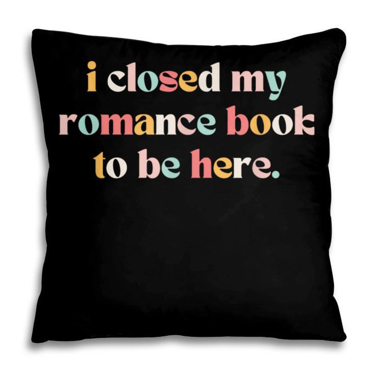 Cute I Closed My Romance Book To Be Here Funny Reading Joke Pillowcase