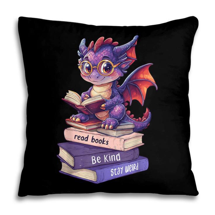 Cute Dragon Read Books Be Kind Stay Weird Book Lover Pillowcase