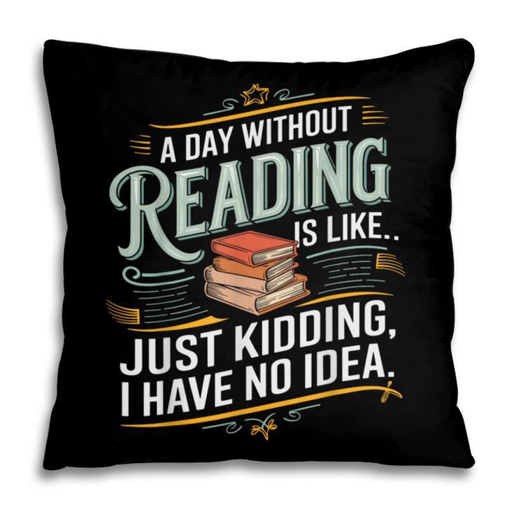 A Day Without Reading Is Like Book Lover Bookworm Pillowcase
