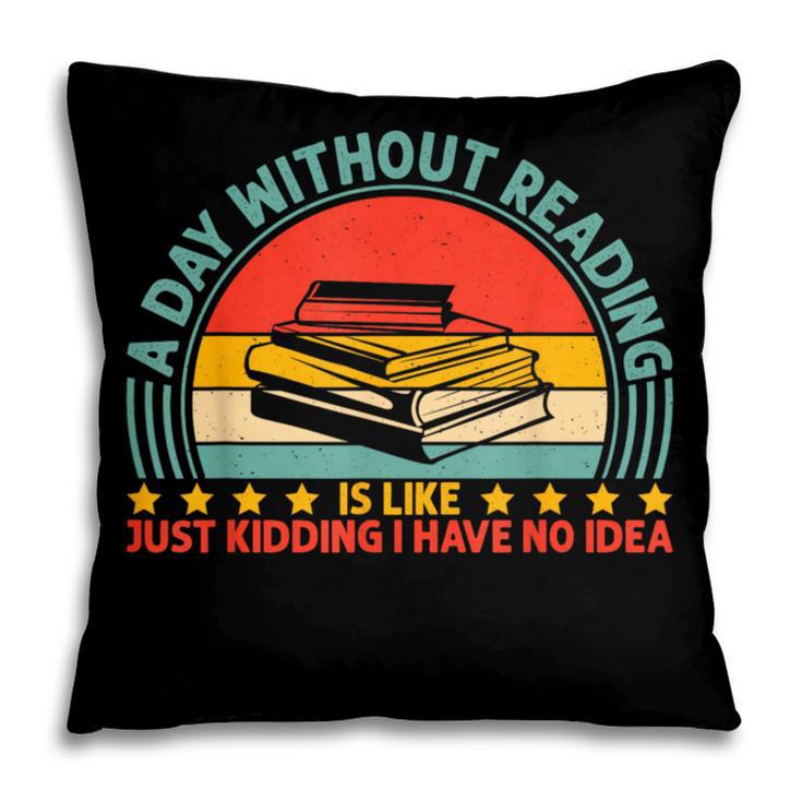 A Day Without Reading Is Like Book Lover And Reading Pillowcase