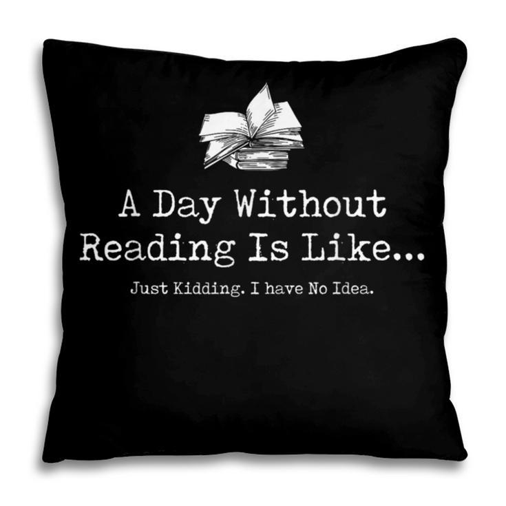 A Day Without Reading Is Like Reading Book Lovers Pillowcase