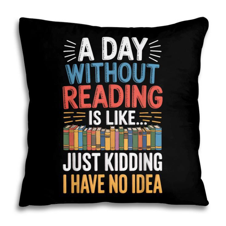 A Day Without Reading I Have No Idea Book Lovers Pillowcase A Day Without Reading I Have No Idea Book Lovers Pillowcase