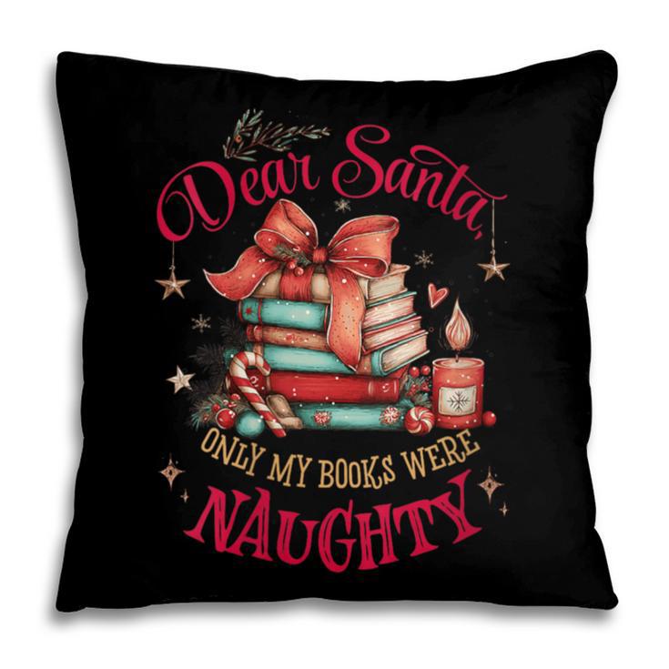 Dear Santa Only My Books Were Naughty Pillowcase