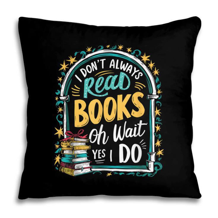 I Don't Always Read Books Oh Wait Yes I Do Readers Pillowcase I Don't Always Read Books Oh Wait Yes I Do Readers Pillowcase