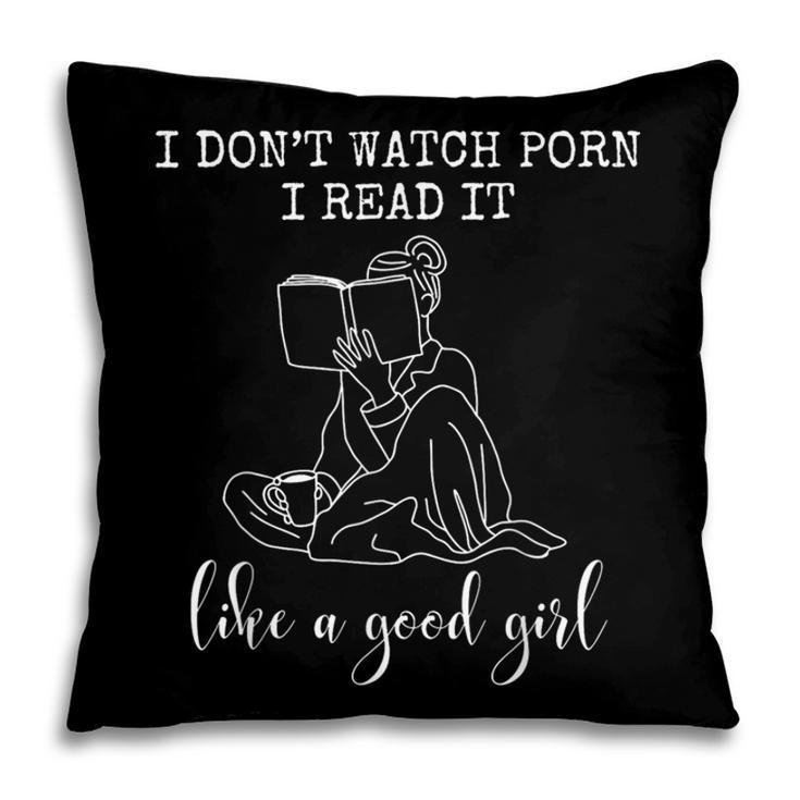 I Don't Watch Porn I Read It Like A Good Girl Reading Book Pillowcase