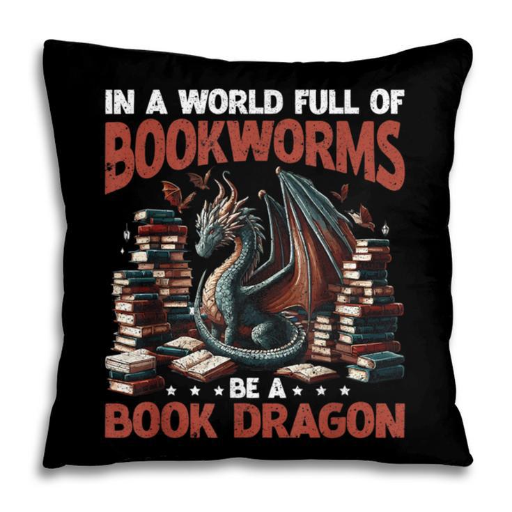 Dragon In A World Full Of Bookworms Be A Book Dragon Pillowcase