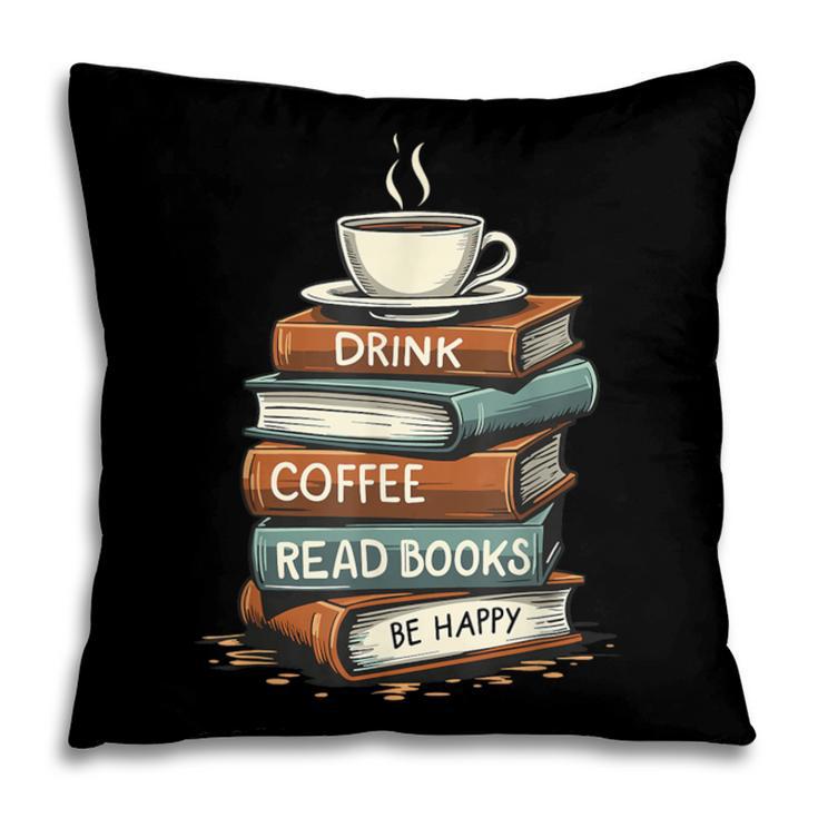 Drink Coffee Read Books Be Happy Caffeine Espresso Pillowcase