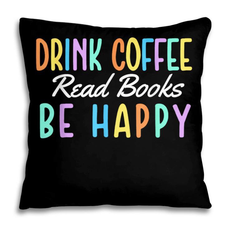 Drink Coffee Read Books Be Happy Caffeine Lover Pillowcase