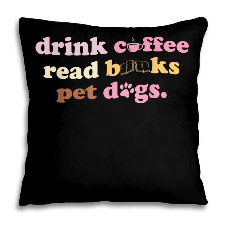 Drink Coffee Read Books Pet Dog Quote Men Women Pillowcase