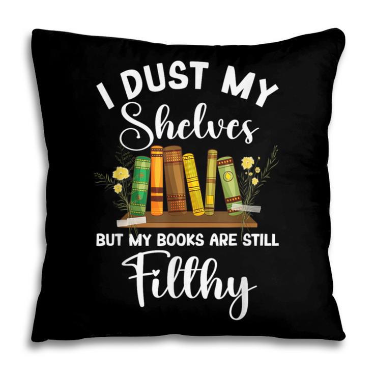 I Dust My Shelves But My Books Are Still Filthy Smut Book Pillowcase I Dust My Shelves But My Books Are Still Filthy Smut Book Pillowcase