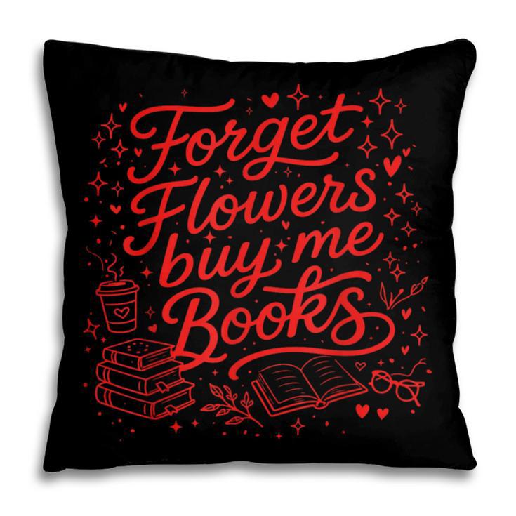 Forget Flowers Buy Me Books Valentine Book Lover Pillowcase