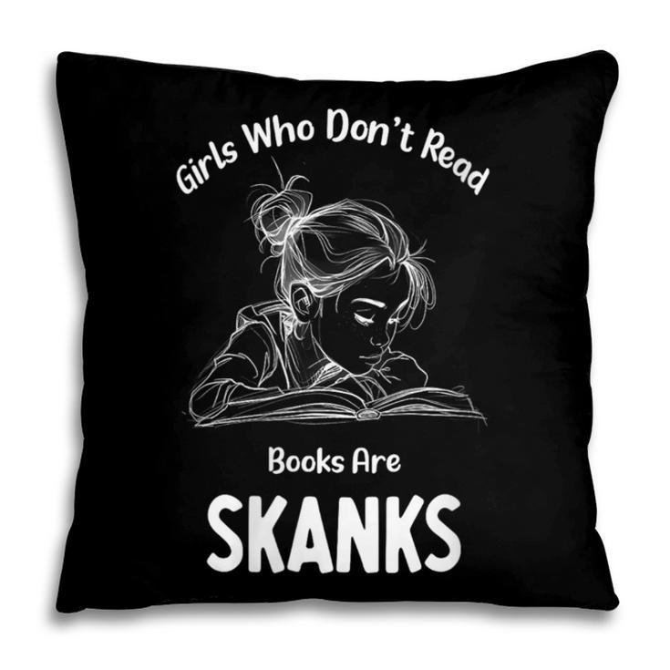 Girls Who Don't Read Book Are Skanks Design Pillowcase