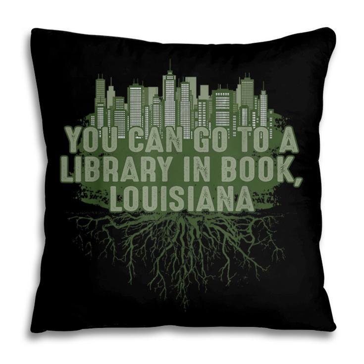 Go To a Library In Book Louisiana Pun LA Joke Baton Rouge Pillowcase Go To a Library In Book Louisiana Pun LA Joke Baton Rouge Pillowcase