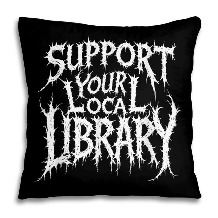 Gothic Support Your Local Library Lovers Book Pillowcase