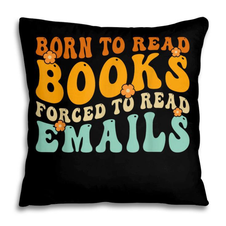 Groovy Born To Read Books Forced To Read Emails Reading Pillowcase