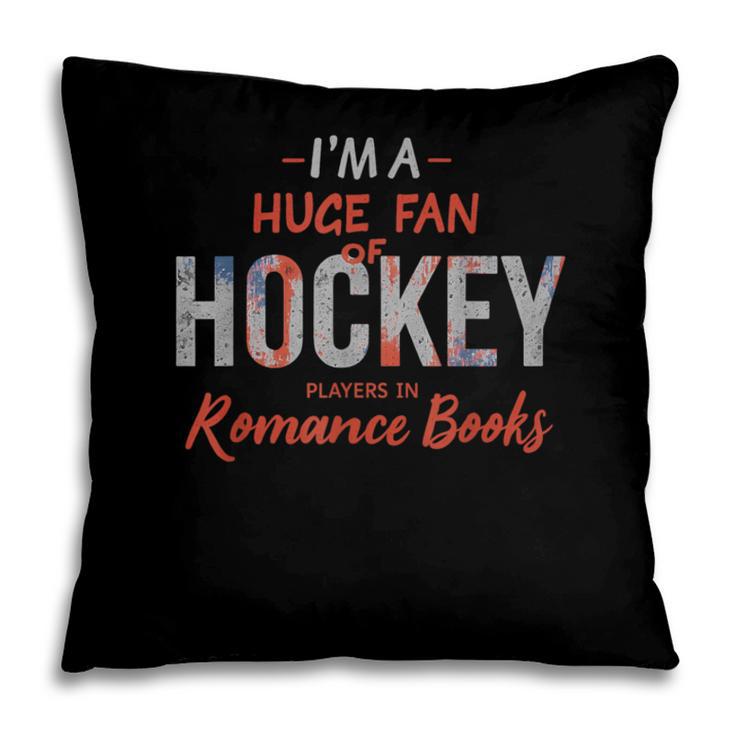 I'm a Huge Fan Of Hockey Players In Romance Books Pillowcase