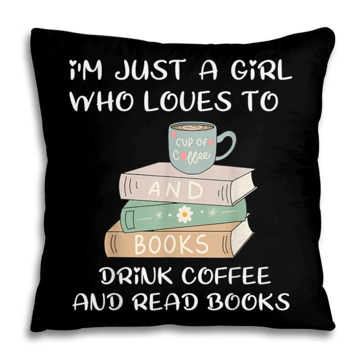 I'm Just a Girl Who Loves To Drink Coffee And Read Books Pillowcase I'm Just a Girl Who Loves To Drink Coffee And Read Books Pillowcase