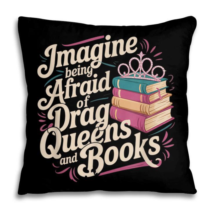Imagine Being Afraid Of Drag Queens And Books LGBT Pride Pillowcase