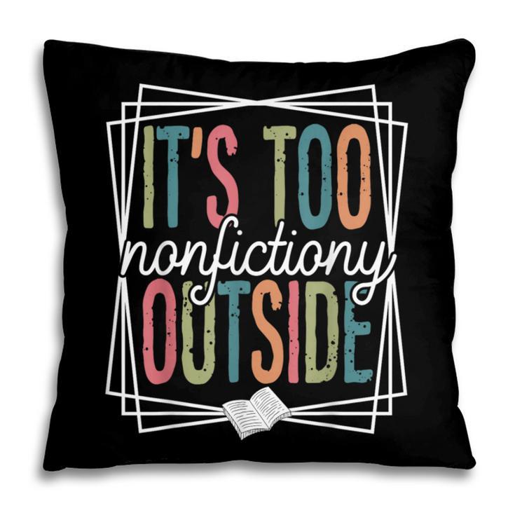 It's Too Nonfictiony Outside Reading Quote Bookish Pillowcase