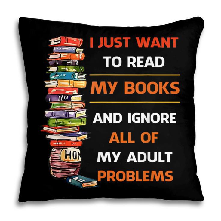 I Just Want To Read My Books Ignore All Of My Adult Problems Pillowcase