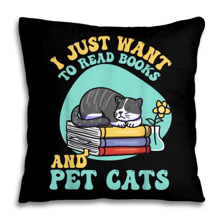 I Just Want To Read Books And Pet Cats Cat Book Lovers Pillowcase