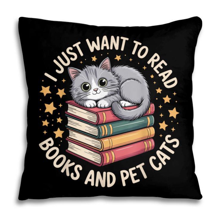 I Just Want To Read Books And Pet Cats Cat And Book Pillowcase