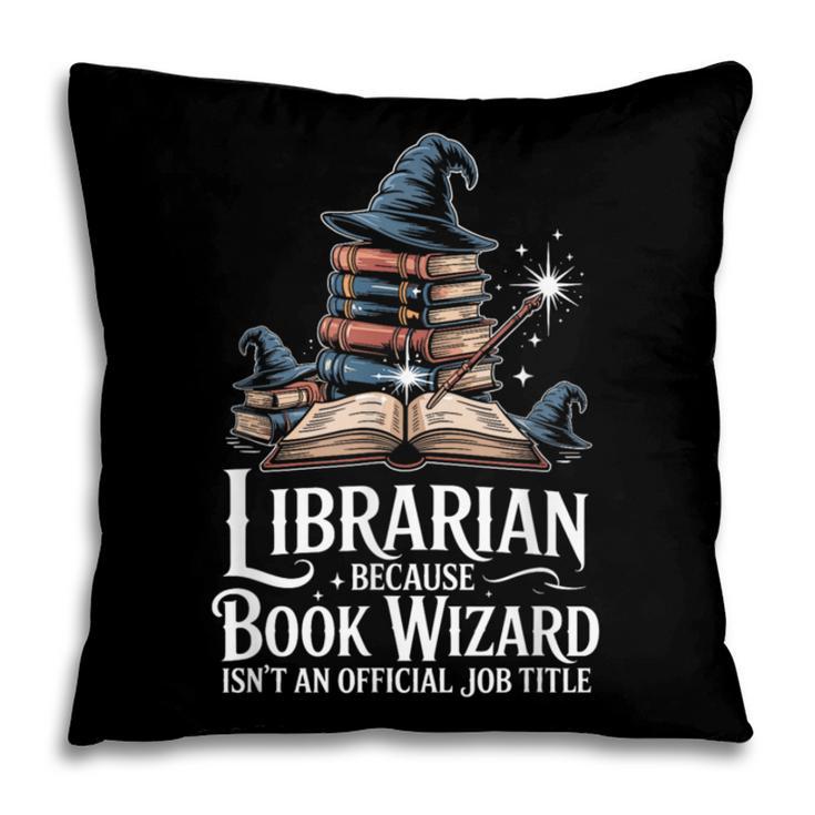 Librarian Because Book Wizard Isn't An Official Job Title Pillowcase