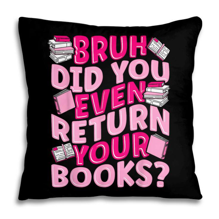 Library School Librarian Bruh Did You Even Return Your Books Pillowcase