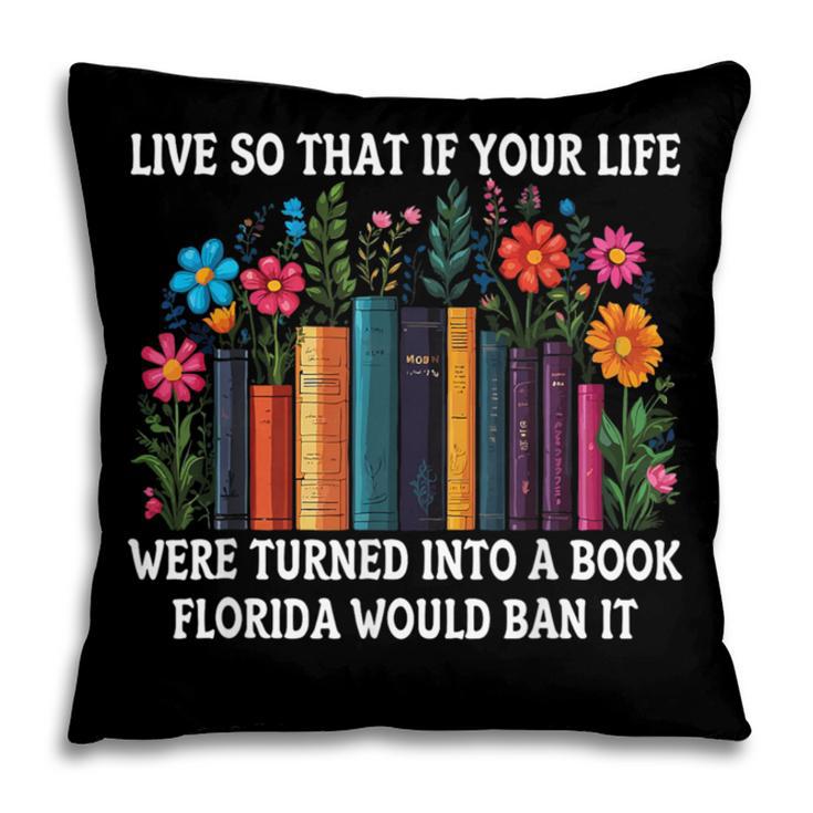 Live So That If Your Life Was A Book Florida Would Ban It Pillowcase
