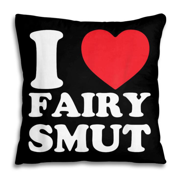 I Love Fairy Smut Book Lover Saying Pillowcase